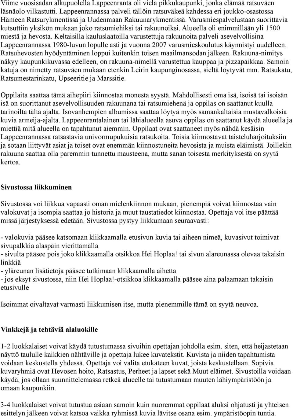 Varusmiespalvelustaan suorittavia kutsuttiin yksikön mukaan joko ratsumiehiksi tai rakuunoiksi. Alueella oli enimmillään yli 1500 miestä ja hevosta.