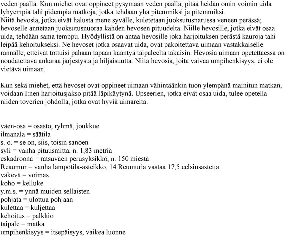 Niille hevosille, jotka eivät osaa uida, tehdään sama temppu. Hyödyllistä on antaa hevosille joka harjoituksen perästä kauroja tahi leipää kehoitukseksi.