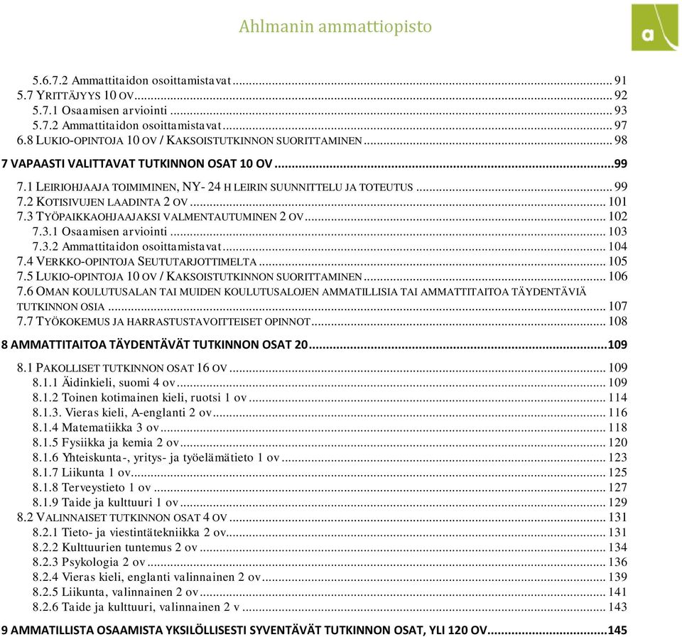 2 KOTISIVUJEN LAADINTA 2 OV... 101 7.3 TYÖPAIKKAOHJAAJAKSI VALMENTAUTUMINEN 2 OV... 102 7.3.1 Osaamisen arviointi... 103 7.3.2 Ammattitaidon osoittamistavat... 104 7.