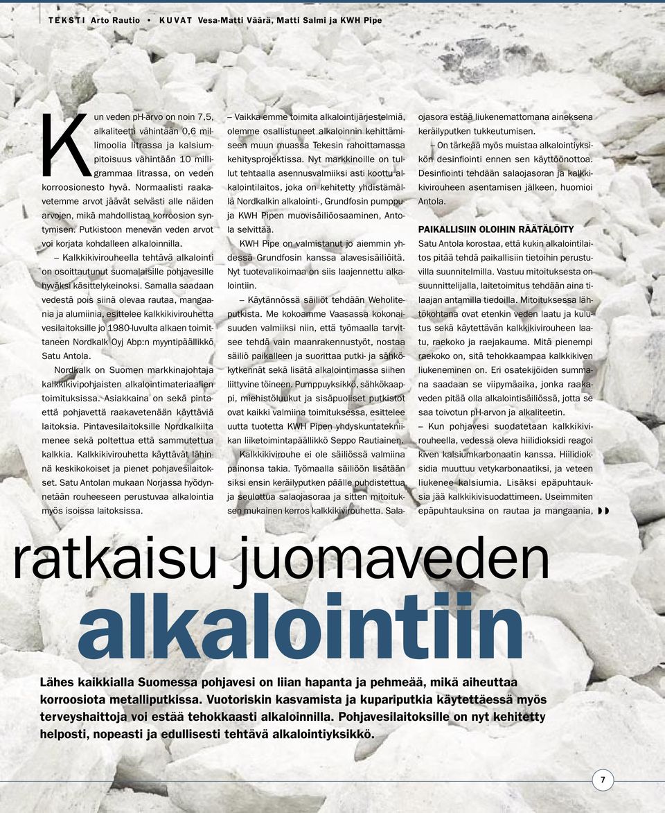 Putkistoon menevän veden arvot voi korjata kohdalleen alkaloinnilla. Kalkkikivirouheella tehtävä alkalointi on osoittautunut suomalaisille pohjavesille hyväksi käsittelykeinoksi.