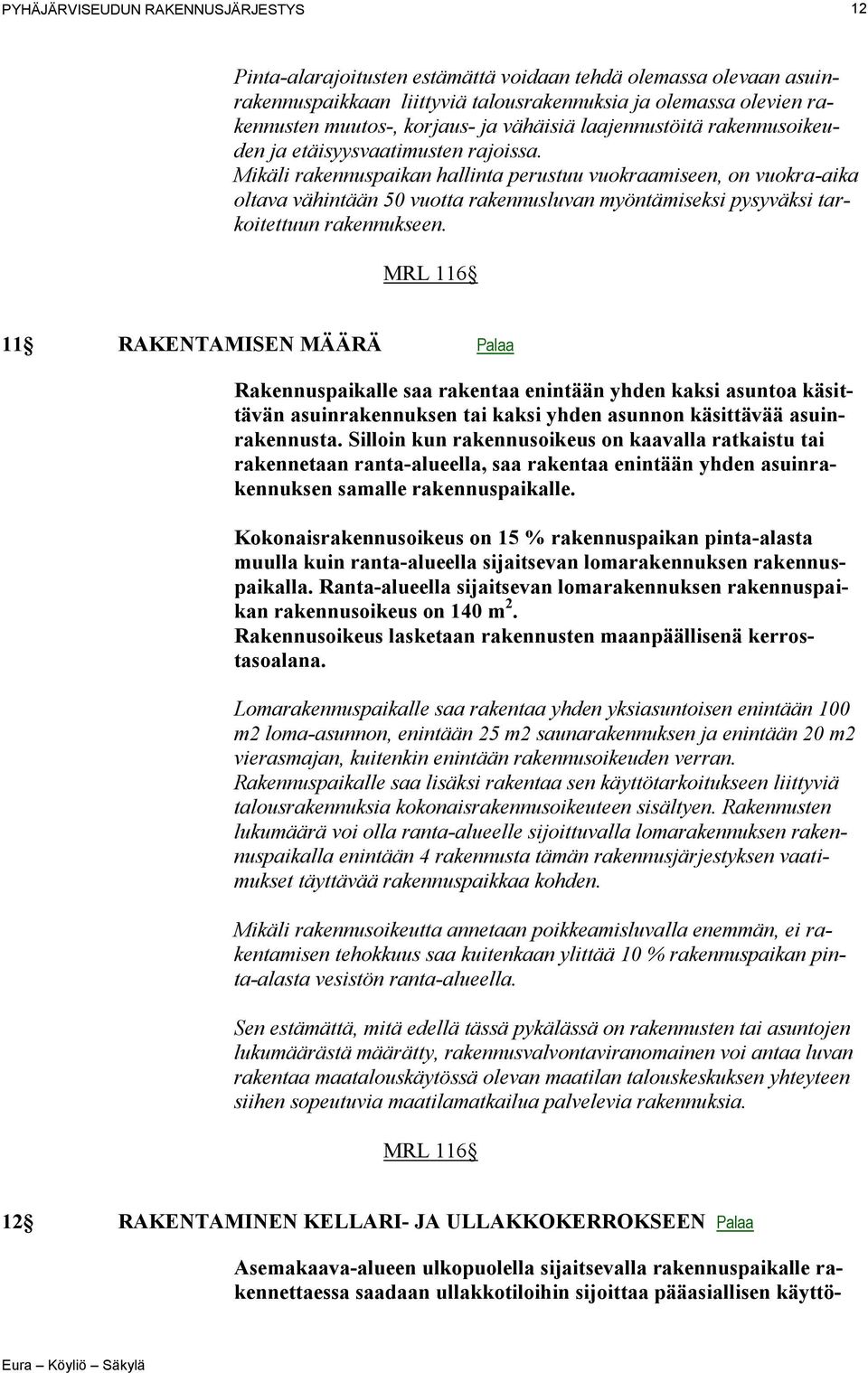 Mikäli rakennuspaikan hallinta perustuu vuokraamiseen, on vuokra-aika oltava vähintään 50 vuotta rakennusluvan myöntämiseksi pysyväksi tarkoitettuun rakennukseen.