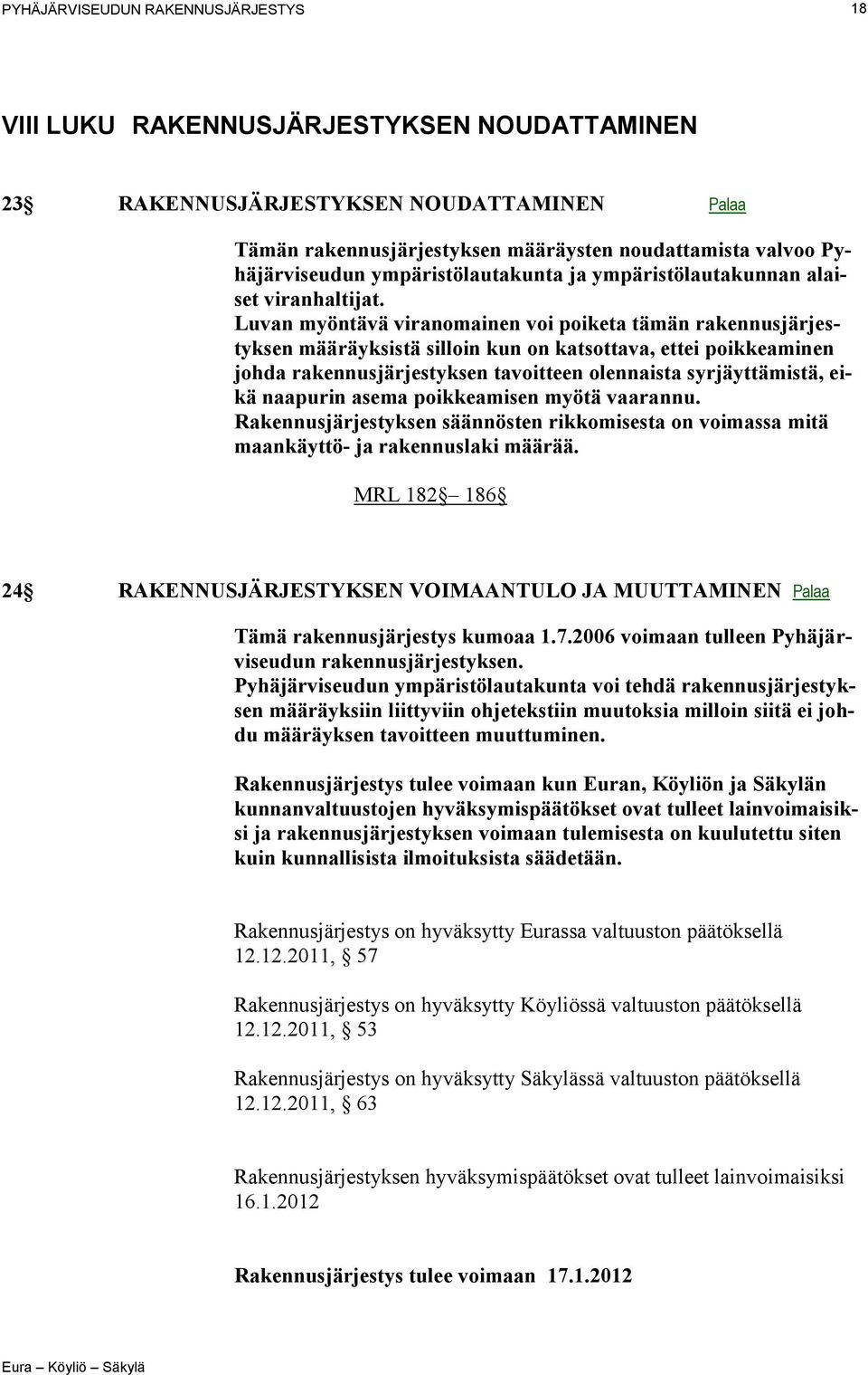 Luvan myöntävä viranomainen voi poiketa tämän rakennusjärjestyksen määräyksistä silloin kun on katsottava, ettei poikkeaminen johda rakennusjärjestyksen tavoitteen olennaista syrjäyttämistä, eikä