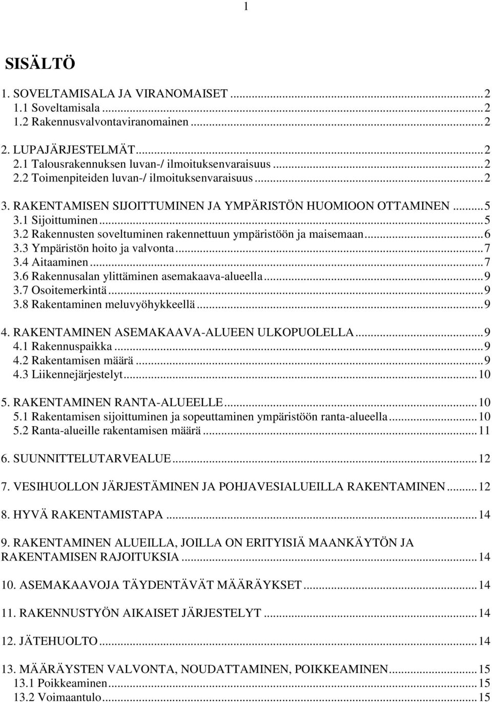 3 Ympäristön hoito ja valvonta... 7 3.4 Aitaaminen... 7 3.6 Rakennusalan ylittäminen asemakaava-alueella... 9 3.7 Osoitemerkintä... 9 3.8 Rakentaminen meluvyöhykkeellä... 9 4.