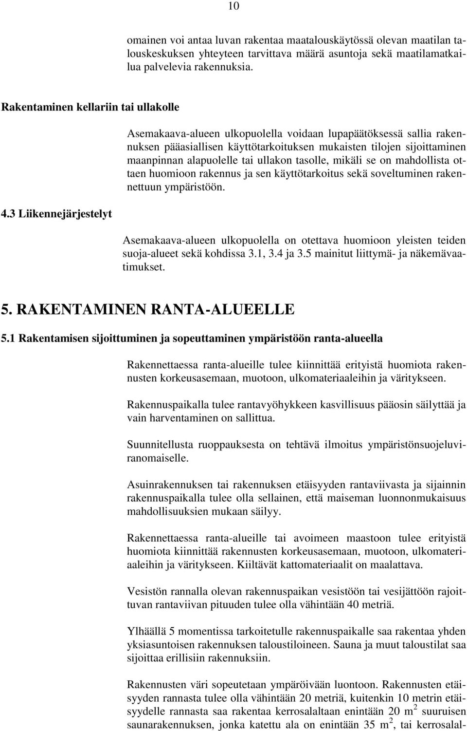 3 Liikennejärjestelyt Asemakaava-alueen ulkopuolella voidaan lupapäätöksessä sallia rakennuksen pääasiallisen käyttötarkoituksen mukaisten tilojen sijoittaminen maanpinnan alapuolelle tai ullakon