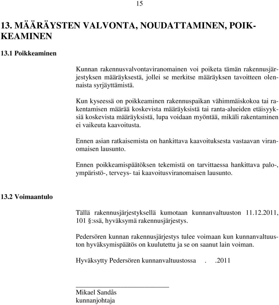 Kun kyseessä on poikkeaminen rakennuspaikan vähimmäiskokoa tai rakentamisen määrää koskevista määräyksistä tai ranta-alueiden etäisyyksiä koskevista määräyksistä, lupa voidaan myöntää, mikäli