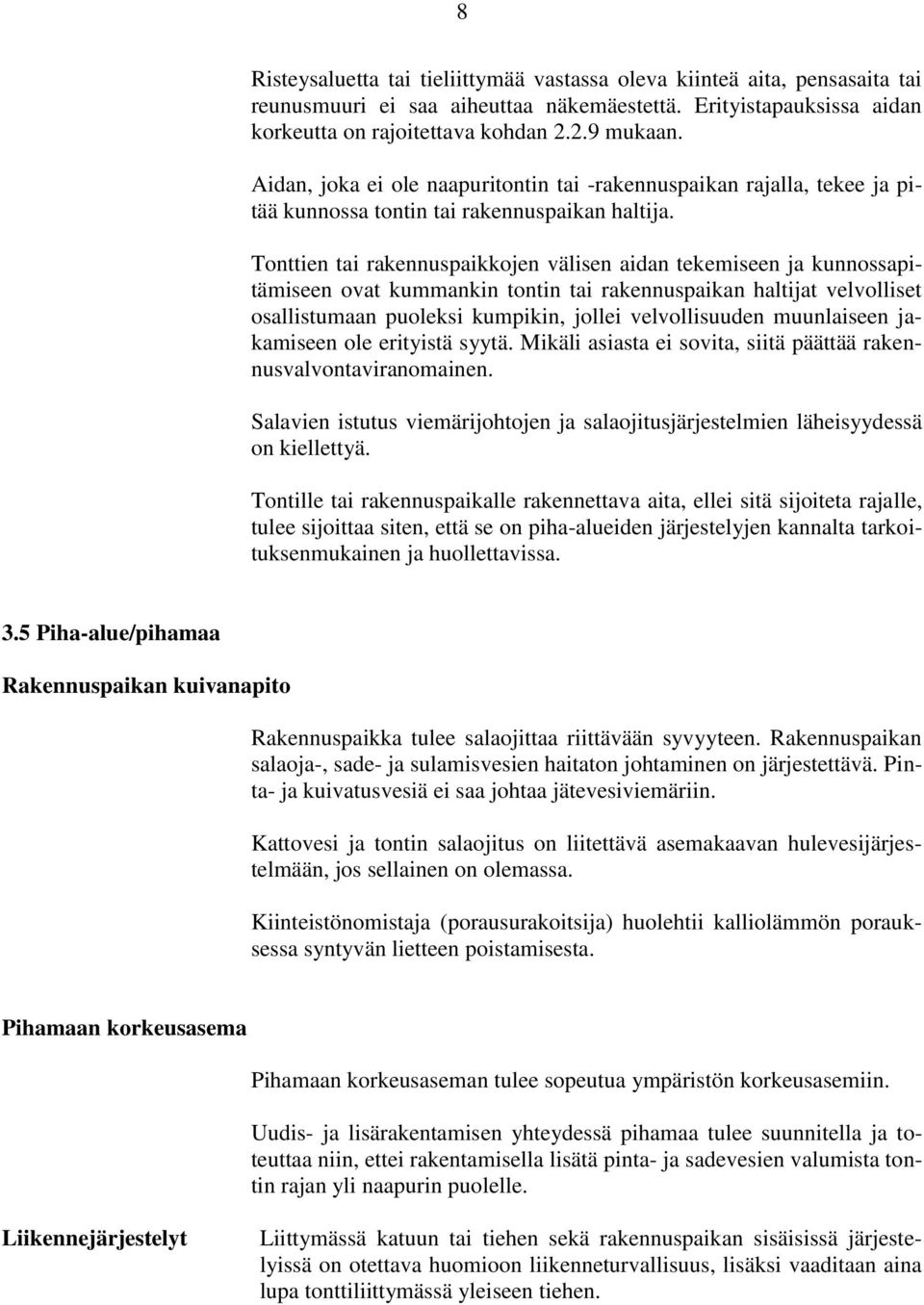 Tonttien tai rakennuspaikkojen välisen aidan tekemiseen ja kunnossapitämiseen ovat kummankin tontin tai rakennuspaikan haltijat velvolliset osallistumaan puoleksi kumpikin, jollei velvollisuuden