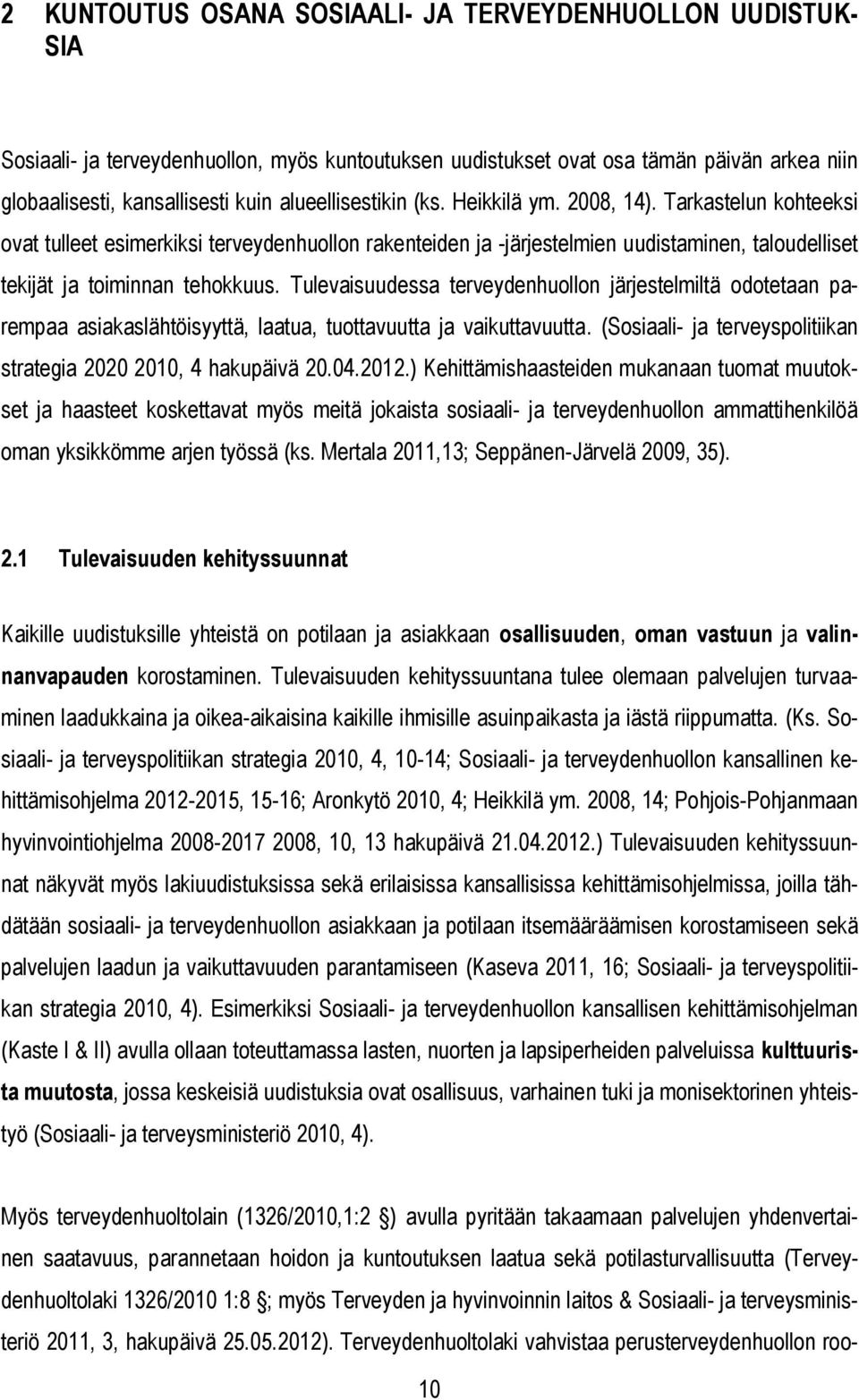 Tulevaisuudessa terveydenhuollon järjestelmiltä odotetaan parempaa asiakaslähtöisyyttä, laatua, tuottavuutta ja vaikuttavuutta. (Sosiaali- ja terveyspolitiikan strategia 2020 2010, 4 hakupäivä 20.04.