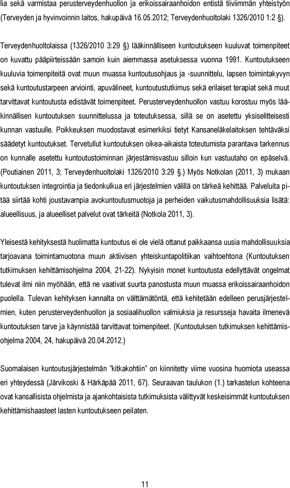 Kuntoutukseen kuuluvia toimenpiteitä ovat muun muassa kuntoutusohjaus ja -suunnittelu, lapsen toimintakyvyn sekä kuntoutustarpeen arviointi, apuvälineet, kuntoutustutkimus sekä erilaiset terapiat