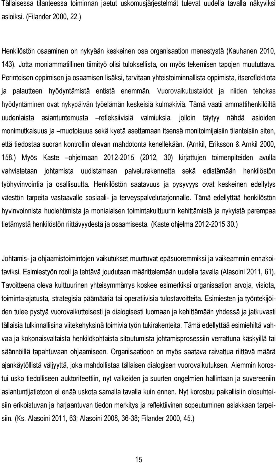 Perinteisen oppimisen ja osaamisen lisäksi, tarvitaan yhteistoiminnallista oppimista, itsereflektiota ja palautteen hyödyntämistä entistä enemmän.