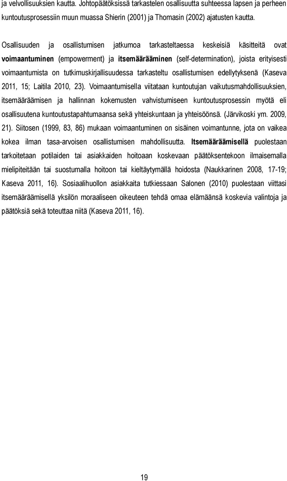 tutkimuskirjallisuudessa tarkasteltu osallistumisen edellytyksenä (Kaseva 2011, 15; Laitila 2010, 23).