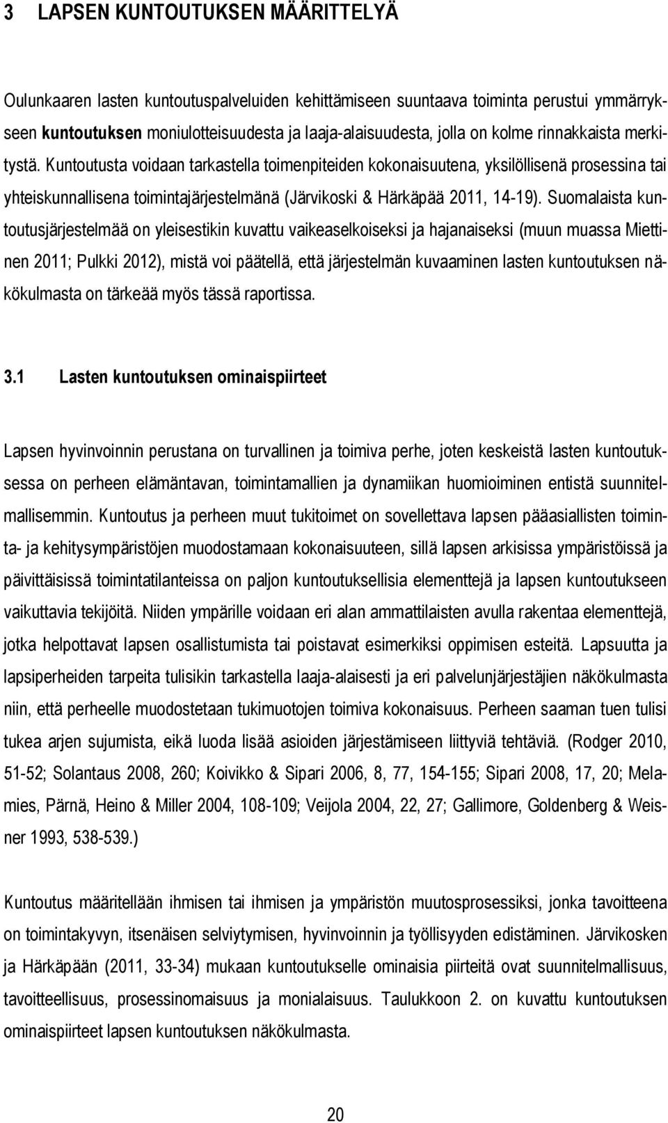 Suomalaista kuntoutusjärjestelmää on yleisestikin kuvattu vaikeaselkoiseksi ja hajanaiseksi (muun muassa Miettinen 2011; Pulkki 2012), mistä voi päätellä, että järjestelmän kuvaaminen lasten