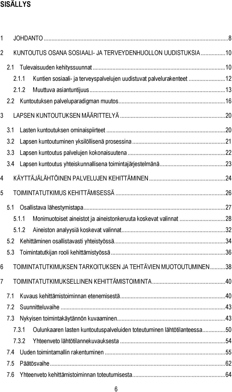 .. 21 3.3 Lapsen kuntoutus palvelujen kokonaisuutena... 22 3.4 Lapsen kuntoutus yhteiskunnallisena toimintajärjestelmänä... 23 4 KÄYTTÄJÄLÄHTÖINEN PALVELUJEN KEHITTÄMINEN.