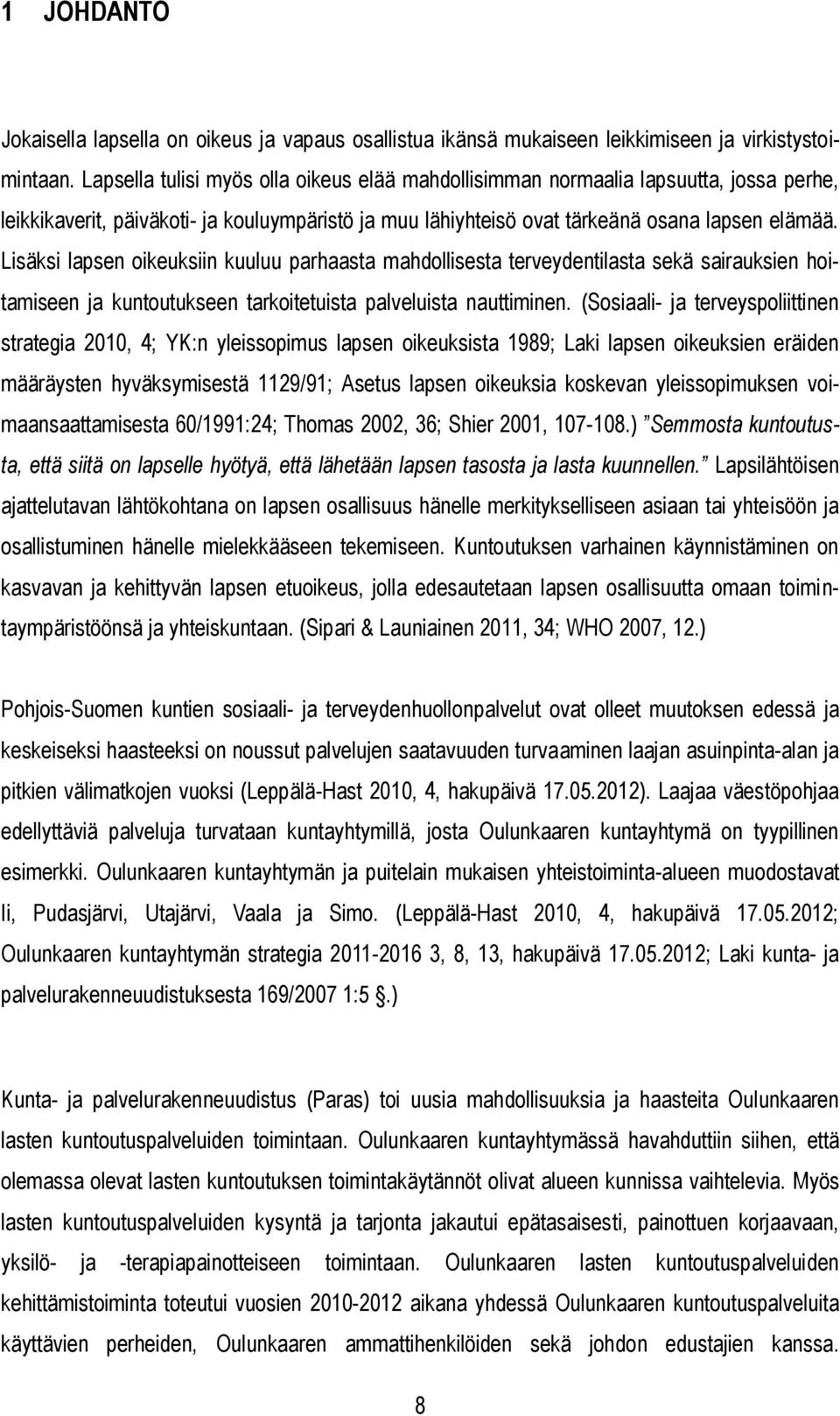 Lisäksi lapsen oikeuksiin kuuluu parhaasta mahdollisesta terveydentilasta sekä sairauksien hoitamiseen ja kuntoutukseen tarkoitetuista palveluista nauttiminen.