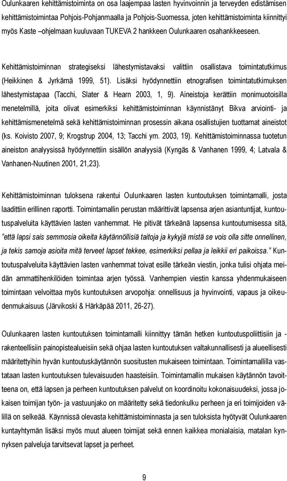 Lisäksi hyödynnettiin etnografisen toimintatutkimuksen lähestymistapaa (Tacchi, Slater & Hearn 2003, 1, 9).