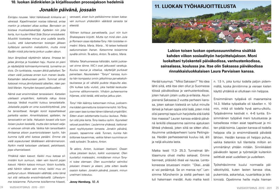 Musiikki koskettaa minua aina uudella tavalla. Luulisi, että lukemattomien toistojen jälkeen kyllästyisi samoihin melodioihin, mutta minä löydän niistä joka kerta jonkun uuden sävyn.