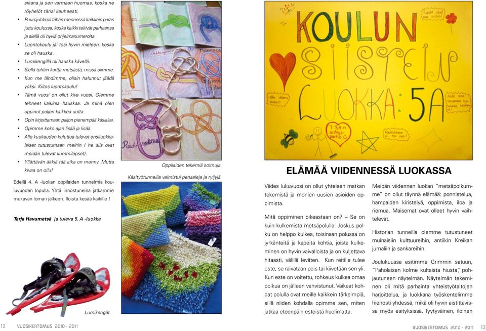 Kiitos luontokoulu! Tämä vuosi on ollut kiva vuosi. Olemme tehneet kaikkea hauskaa. Ja minä olen oppinut paljon kaikkea uutta. Opin kirjoittamaan paljon pienempää käsialaa.