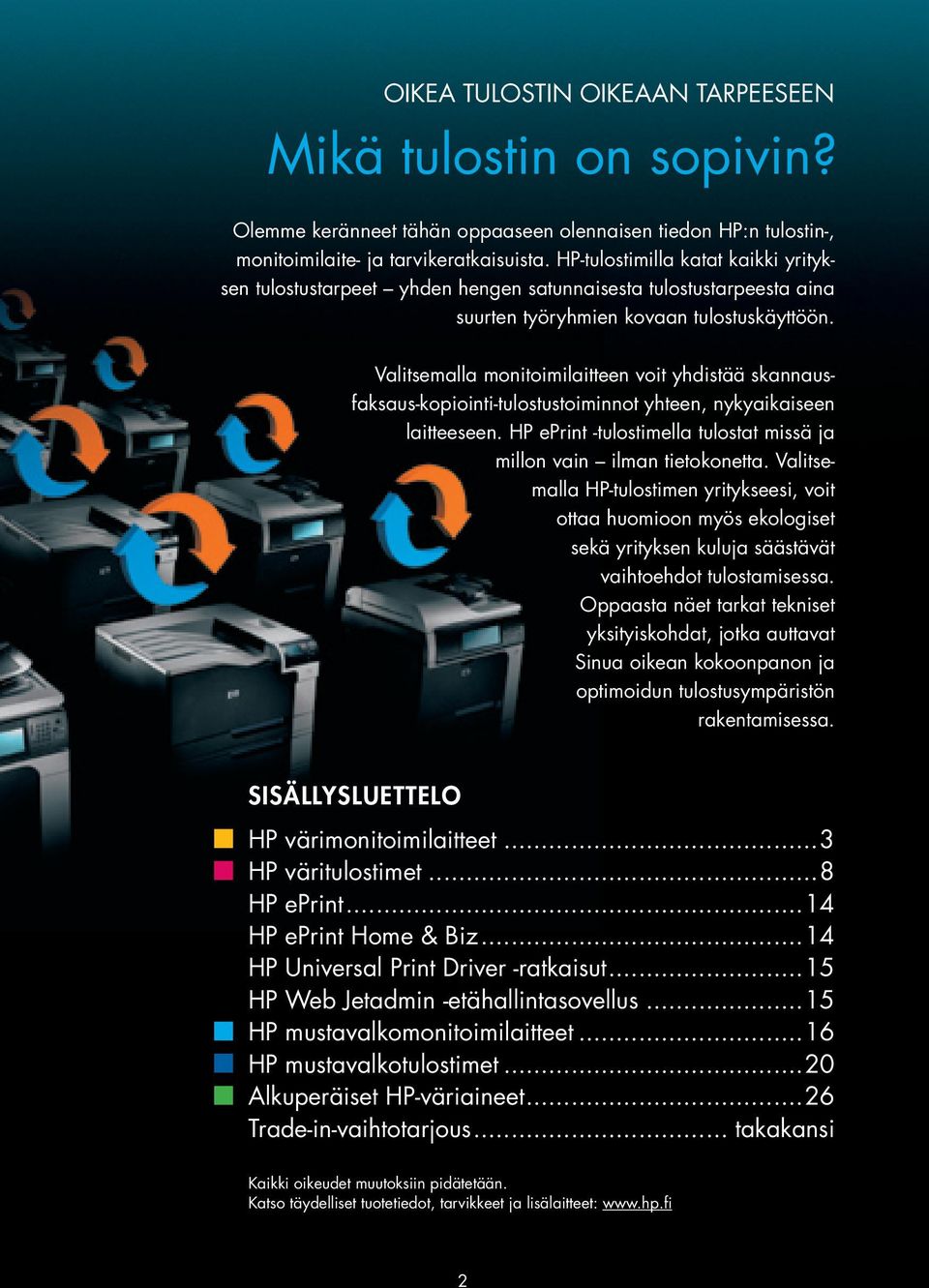 Valitsemalla monitoimilaitteen voit yhdistää skannausfaksaus-kopiointi-tulostustoiminnot yhteen, nykyaikaiseen laitteeseen. HP -tulostimella tulostat missä ja millon vain ilman tietokonetta.