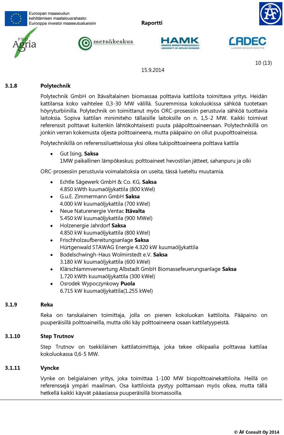 Sopiva kattilan minimiteho tällaisille laitoksille on n. 1,5-2 MW. Kaikki toimivat referenssit polttavat kuitenkin lähtökohtaisesti puuta pääpolttoaineenaan.