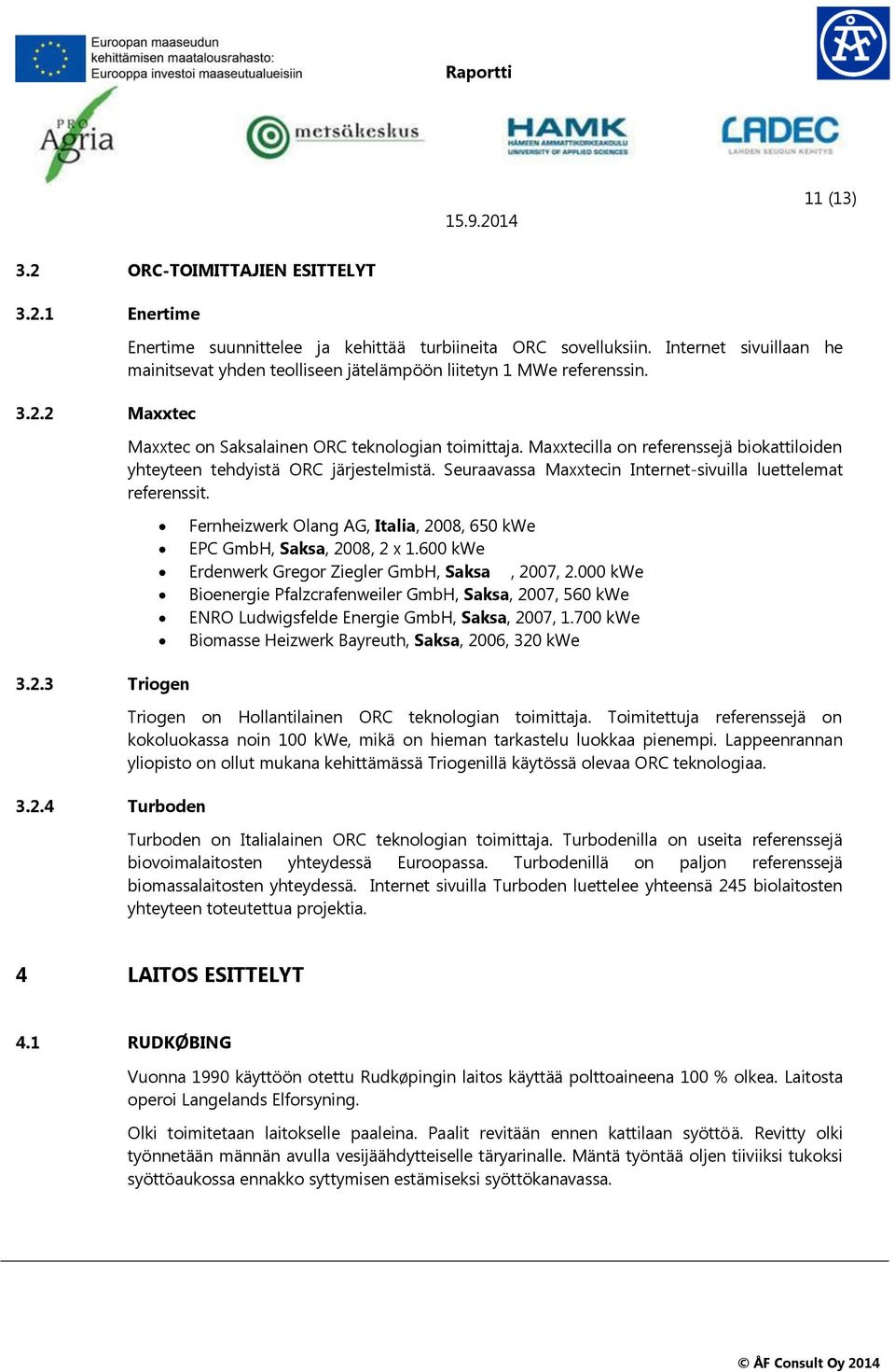 Maxxtecilla on referenssejä biokattiloiden yhteyteen tehdyistä ORC järjestelmistä. Seuraavassa Maxxtecin Internet-sivuilla luettelemat referenssit.