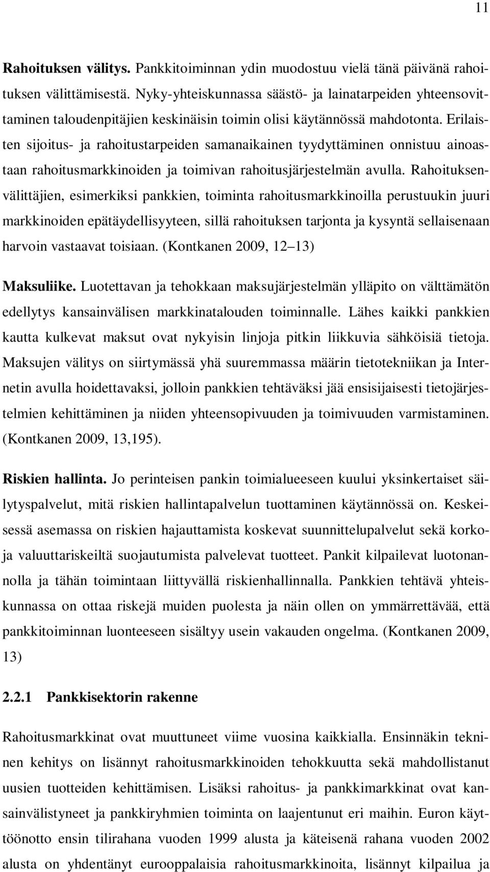 Erilaisten sijoitus- ja rahoitustarpeiden samanaikainen tyydyttäminen onnistuu ainoastaan rahoitusmarkkinoiden ja toimivan rahoitusjärjestelmän avulla.