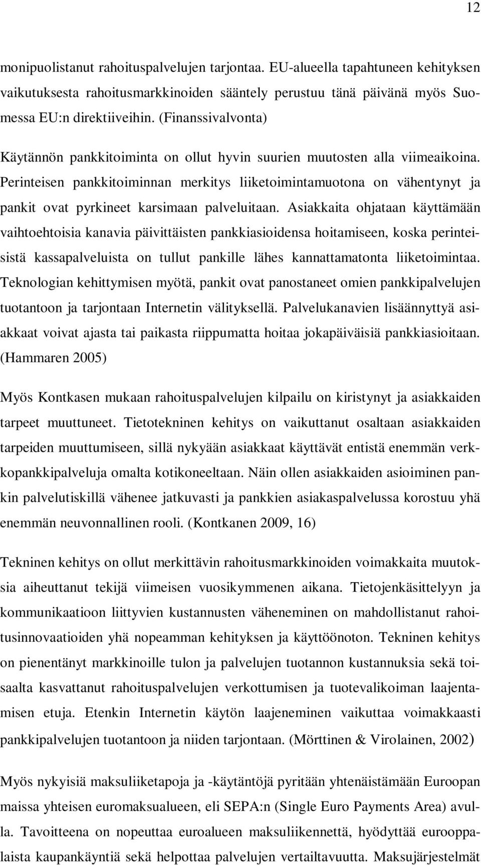 Perinteisen pankkitoiminnan merkitys liiketoimintamuotona on vähentynyt ja pankit ovat pyrkineet karsimaan palveluitaan.