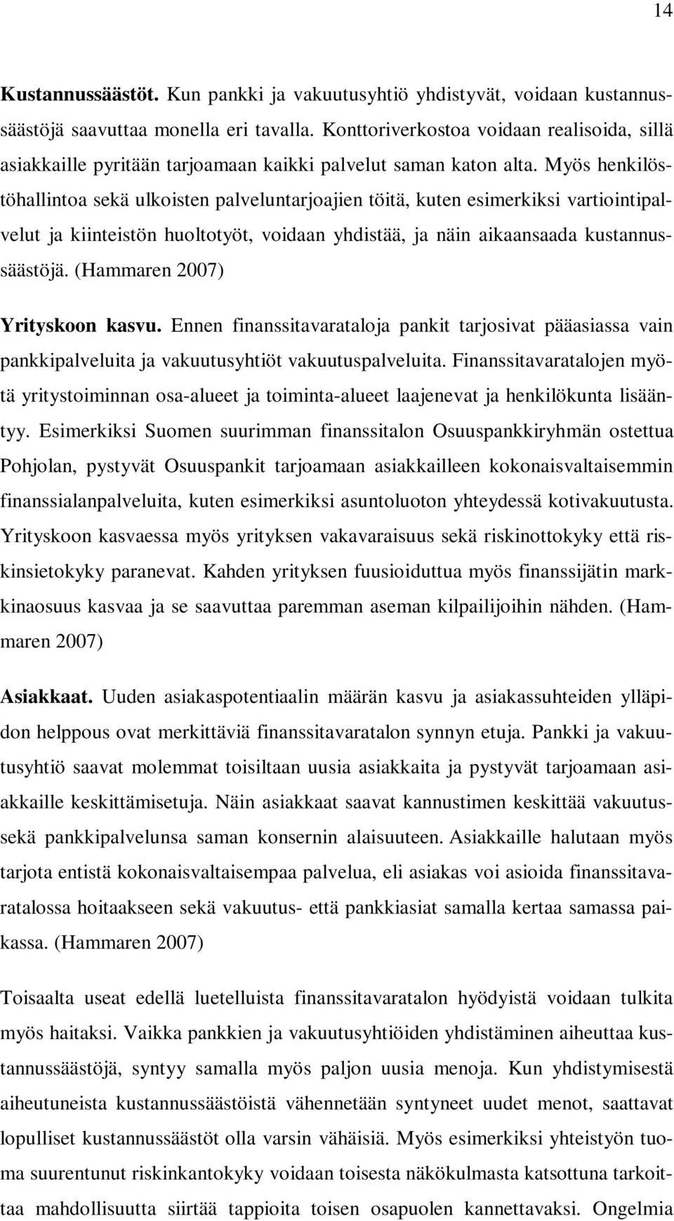 Myös henkilöstöhallintoa sekä ulkoisten palveluntarjoajien töitä, kuten esimerkiksi vartiointipalvelut ja kiinteistön huoltotyöt, voidaan yhdistää, ja näin aikaansaada kustannussäästöjä.