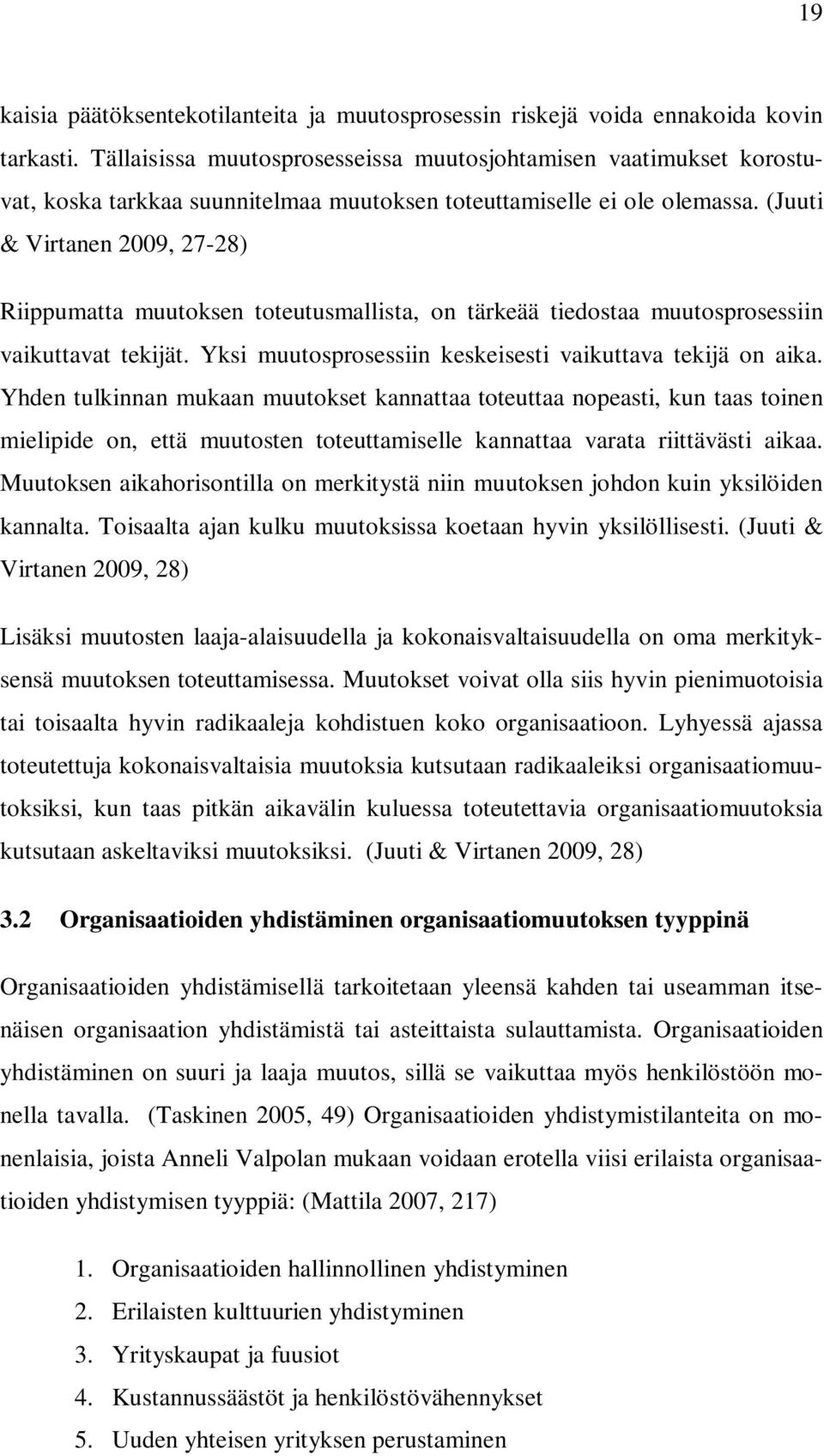 (Juuti & Virtanen 2009, 27-28) Riippumatta muutoksen toteutusmallista, on tärkeää tiedostaa muutosprosessiin vaikuttavat tekijät. Yksi muutosprosessiin keskeisesti vaikuttava tekijä on aika.