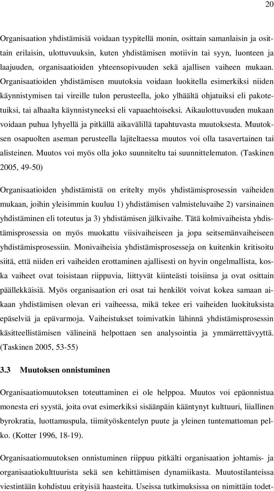 Organisaatioiden yhdistämisen muutoksia voidaan luokitella esimerkiksi niiden käynnistymisen tai vireille tulon perusteella, joko ylhäältä ohjatuiksi eli pakotetuiksi, tai alhaalta käynnistyneeksi