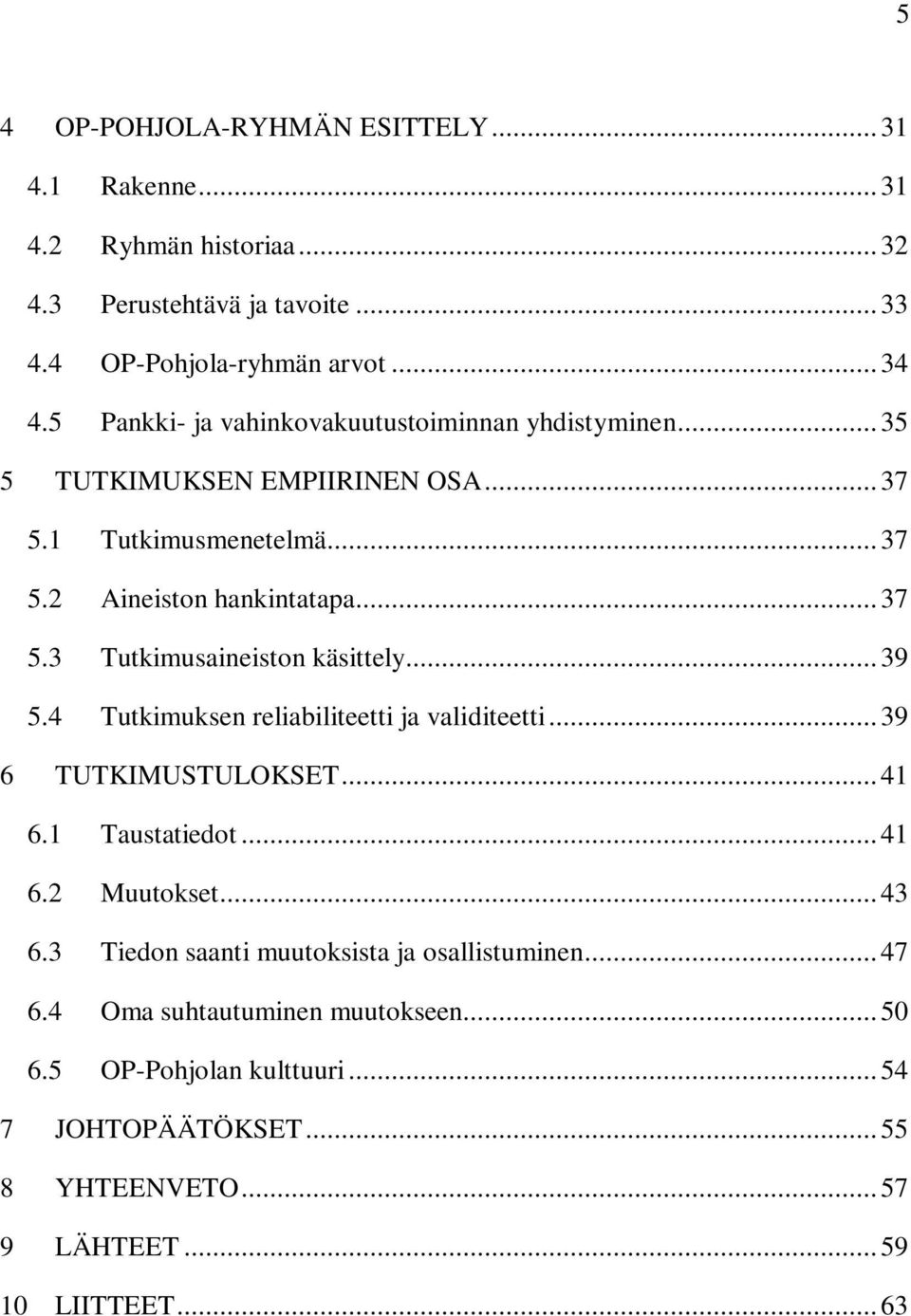 .. 39 5.4 Tutkimuksen reliabiliteetti ja validiteetti... 39 6 TUTKIMUSTULOKSET... 41 6.1 Taustatiedot... 41 6.2 Muutokset... 43 6.