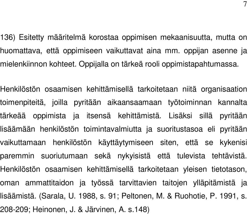 Henkilöstön osaamisen kehittämisellä tarkoitetaan niitä organisaation toimenpiteitä, joilla pyritään aikaansaamaan työtoiminnan kannalta tärkeää oppimista ja itsensä kehittämistä.