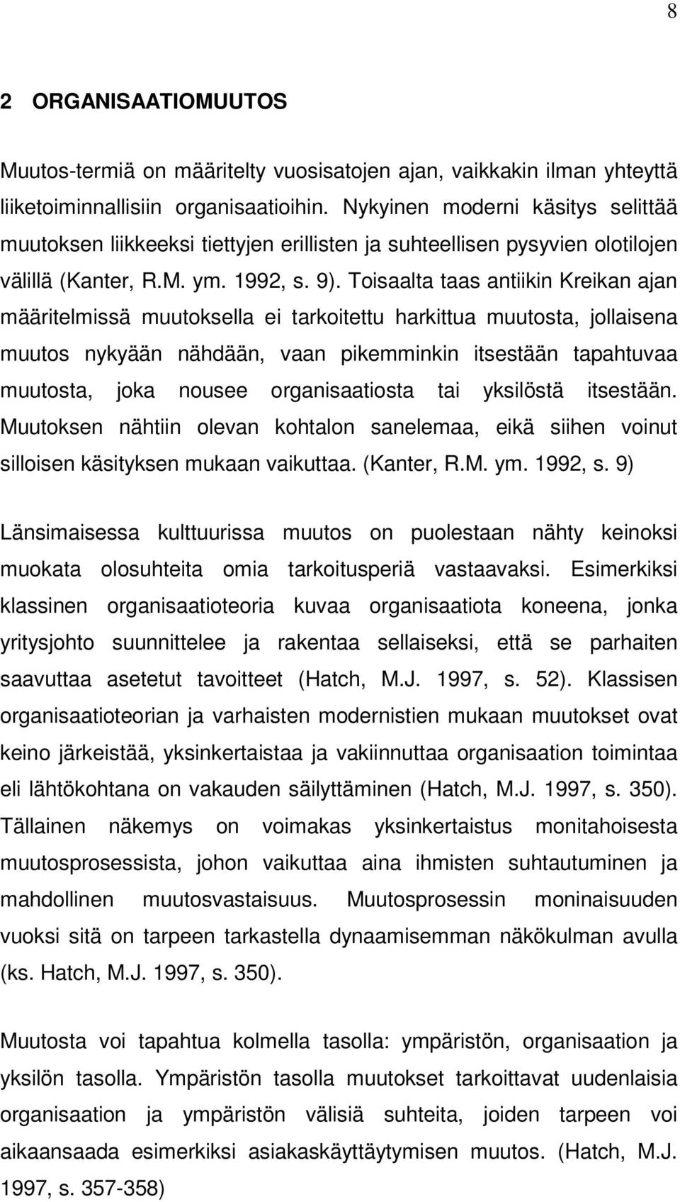 Toisaalta taas antiikin Kreikan ajan määritelmissä muutoksella ei tarkoitettu harkittua muutosta, jollaisena muutos nykyään nähdään, vaan pikemminkin itsestään tapahtuvaa muutosta, joka nousee