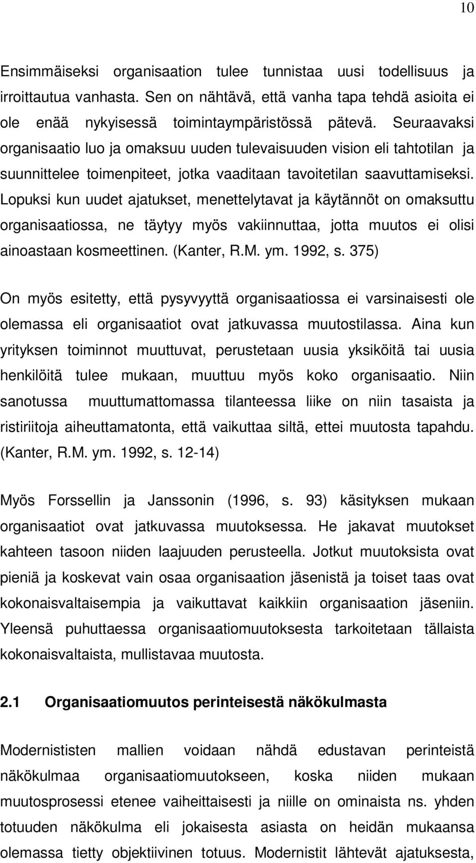 Lopuksi kun uudet ajatukset, menettelytavat ja käytännöt on omaksuttu organisaatiossa, ne täytyy myös vakiinnuttaa, jotta muutos ei olisi ainoastaan kosmeettinen. (Kanter, R.M. ym. 1992, s.