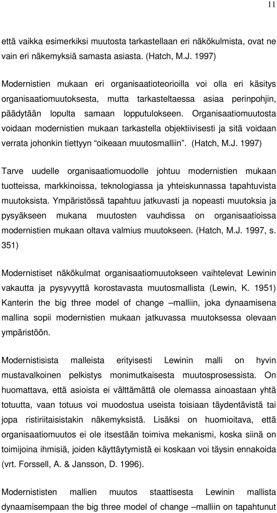 Organisaatiomuutosta voidaan modernistien mukaan tarkastella objektiivisesti ja sitä voidaan verrata johonkin tiettyyn oikeaan muutosmalliin. (Hatch, M.J.