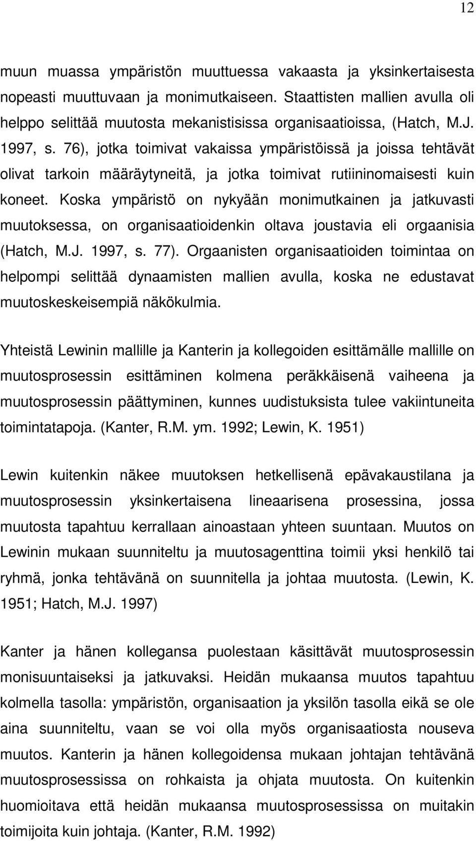 76), jotka toimivat vakaissa ympäristöissä ja joissa tehtävät olivat tarkoin määräytyneitä, ja jotka toimivat rutiininomaisesti kuin koneet.