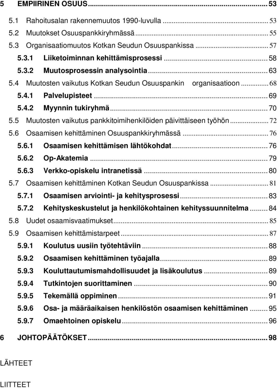 5 Muutosten vaikutus pankkitoimihenkilöiden päivittäiseen työhön... 72 5.6 Osaamisen kehittäminen Osuuspankkiryhmässä... 76 5.6.1 Osaamisen kehittämisen lähtökohdat... 76 5.6.2 Op-Akatemia... 79 5.6.3 Verkko-opiskelu intranetissä.