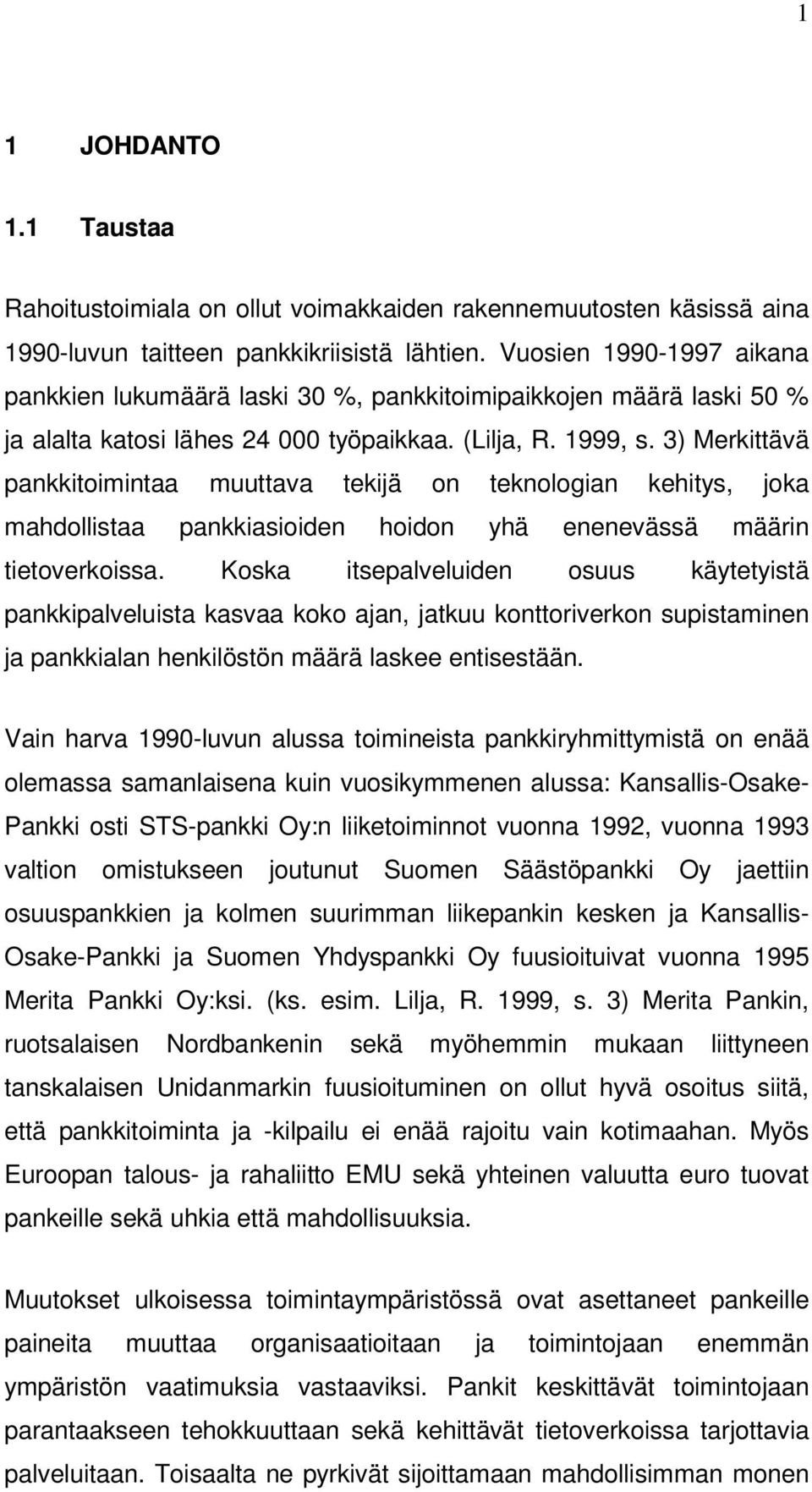 3) Merkittävä pankkitoimintaa muuttava tekijä on teknologian kehitys, joka mahdollistaa pankkiasioiden hoidon yhä enenevässä määrin tietoverkoissa.