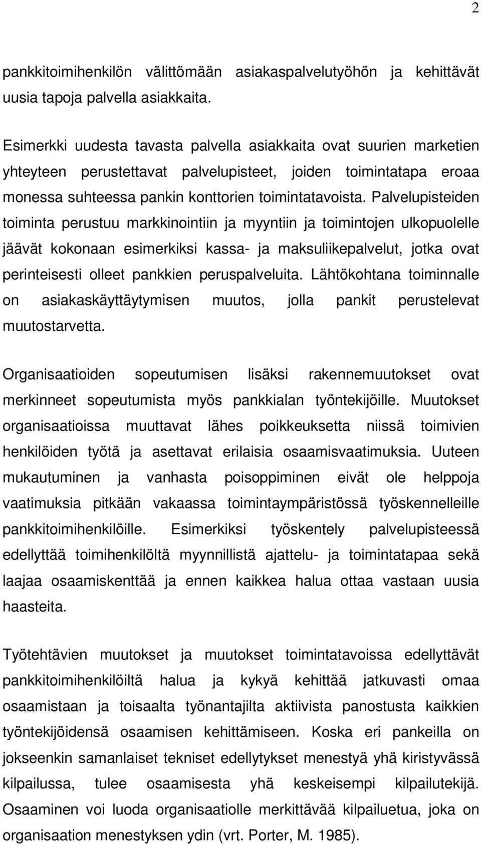 Palvelupisteiden toiminta perustuu markkinointiin ja myyntiin ja toimintojen ulkopuolelle jäävät kokonaan esimerkiksi kassa- ja maksuliikepalvelut, jotka ovat perinteisesti olleet pankkien