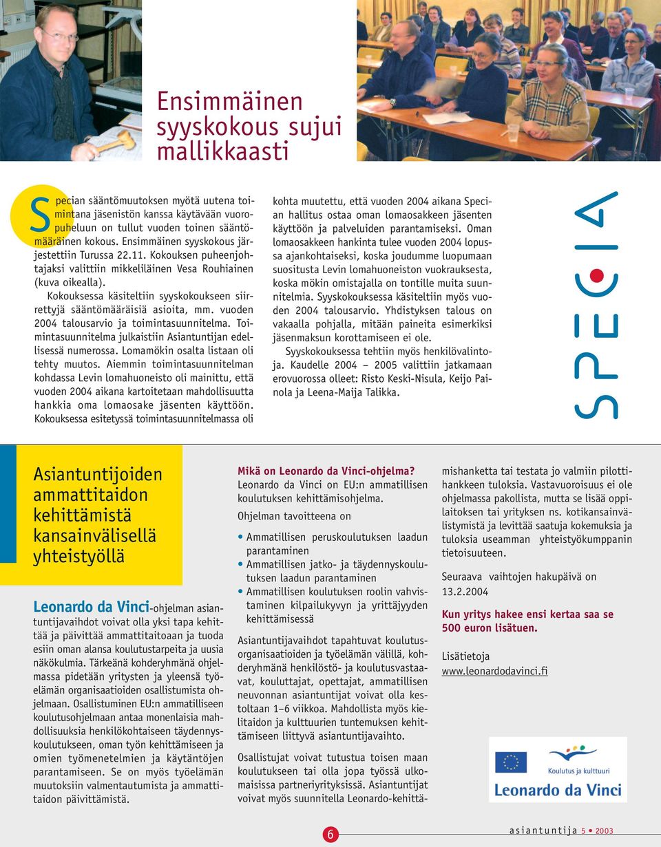 Kokouksessa käsiteltiin syyskokoukseen siirrettyjä sääntömääräisiä asioita, mm. vuoden 2004 talousarvio ja toimintasuunnitelma. Toimintasuunnitelma julkaistiin Asiantuntijan edellisessä numerossa.