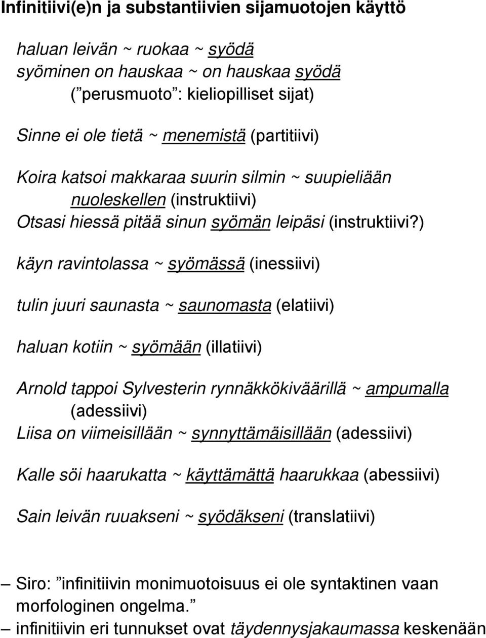 ) käyn ravintolassa ~ syömässä (inessiivi) tulin juuri saunasta ~ saunomasta (elatiivi) haluan kotiin ~ syömään (illatiivi) Arnold tappoi Sylvesterin rynnäkkökiväärillä ~ ampumalla (adessiivi) Liisa