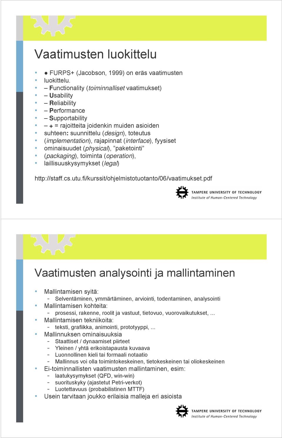 rajapinnat (interface), fyysiset ominaisuudet (physical), paketointi (packaging), toiminta (operation), laillisuuskysymykset (legal) http://staff.cs.utu.fi/kurssit/ohjelmistotuotanto/06/vaatimukset.