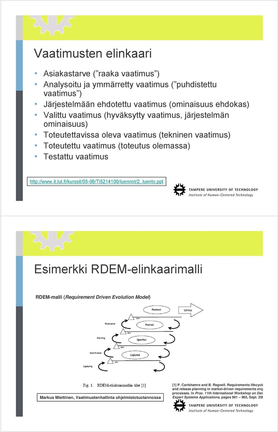 fi/kurssit/05-06/ti5214100/luennot/2_luento.ppt Esimerkki RDEM-elinkaarimalli RDEM-malli (Requirement Driven Evolution Model) Markus Miettinen, Vaatimustenhallinta ohjelmistotuotannossa [1] P.