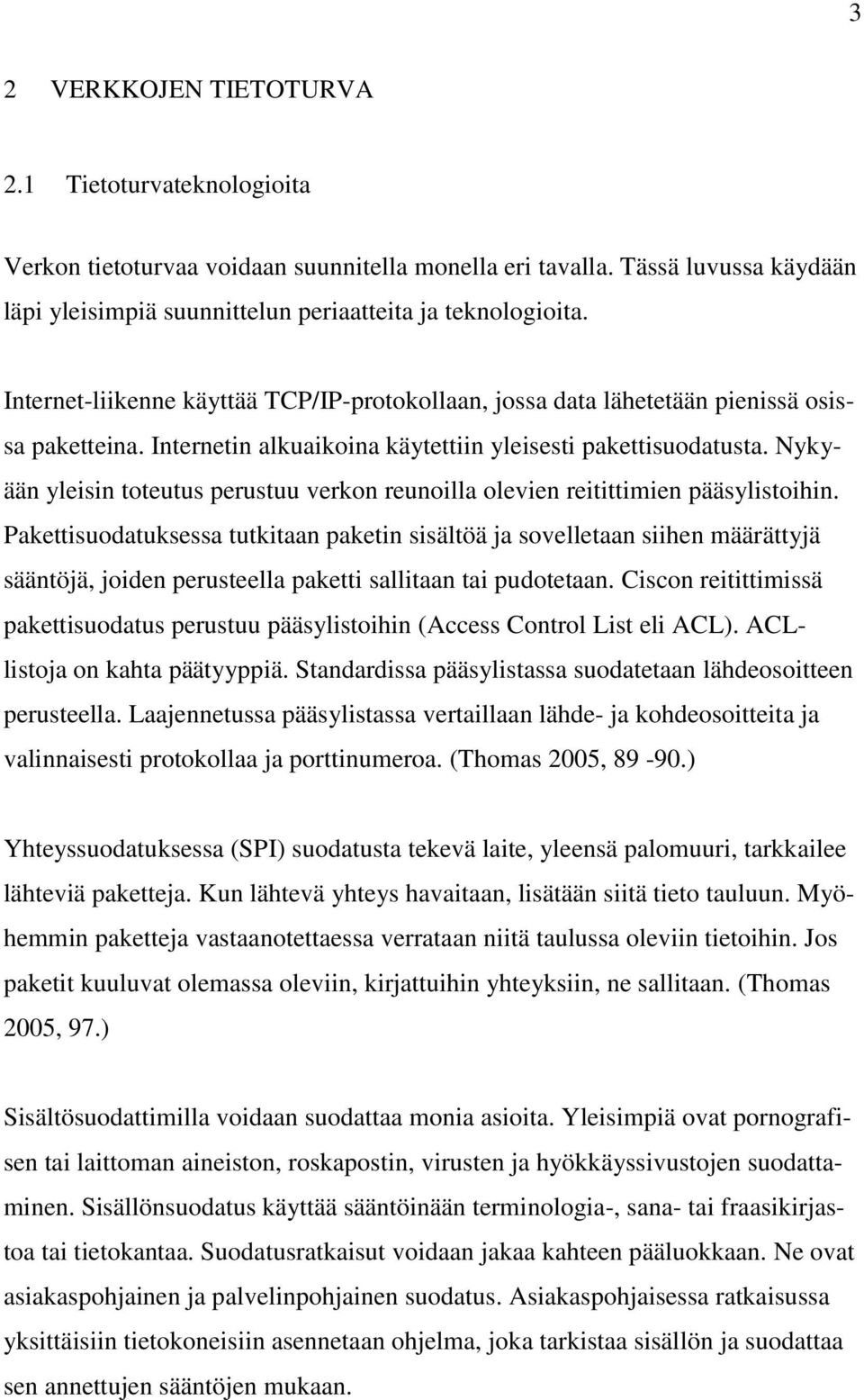 Nykyään yleisin toteutus perustuu verkon reunoilla olevien reitittimien pääsylistoihin.