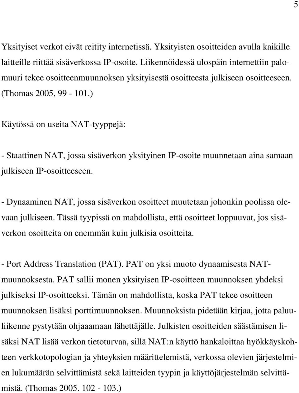 ) Käytössä on useita NAT-tyyppejä: - Staattinen NAT, jossa sisäverkon yksityinen IP-osoite muunnetaan aina samaan julkiseen IP-osoitteeseen.