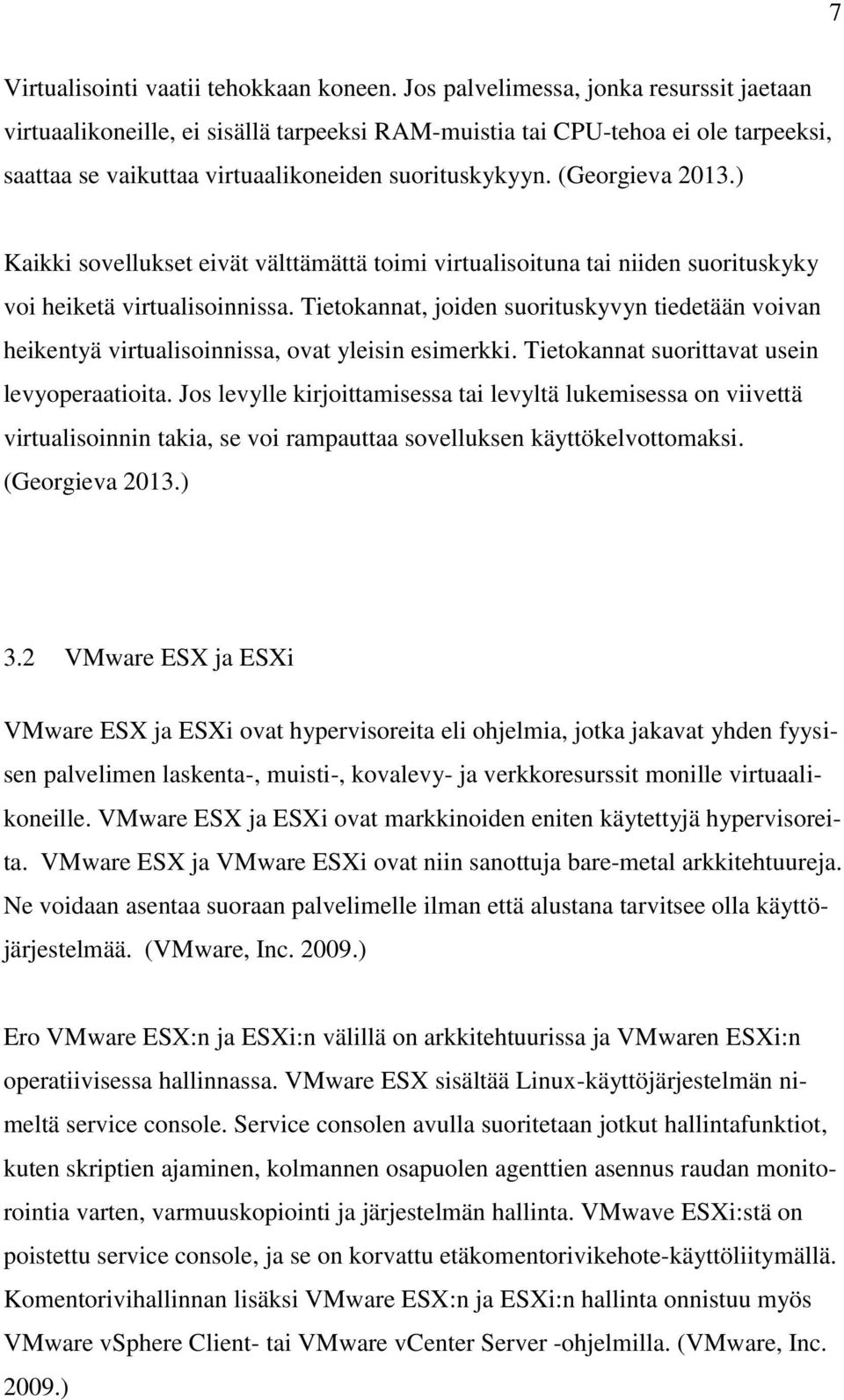 ) Kaikki sovellukset eivät välttämättä toimi virtualisoituna tai niiden suorituskyky voi heiketä virtualisoinnissa.