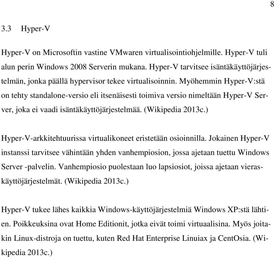 Myöhemmin Hyper-V:stä on tehty standalone-versio eli itsenäisesti toimiva versio nimeltään Hyper-V Server, joka ei vaadi isäntäkäyttöjärjestelmää. (Wikipedia 2013c.