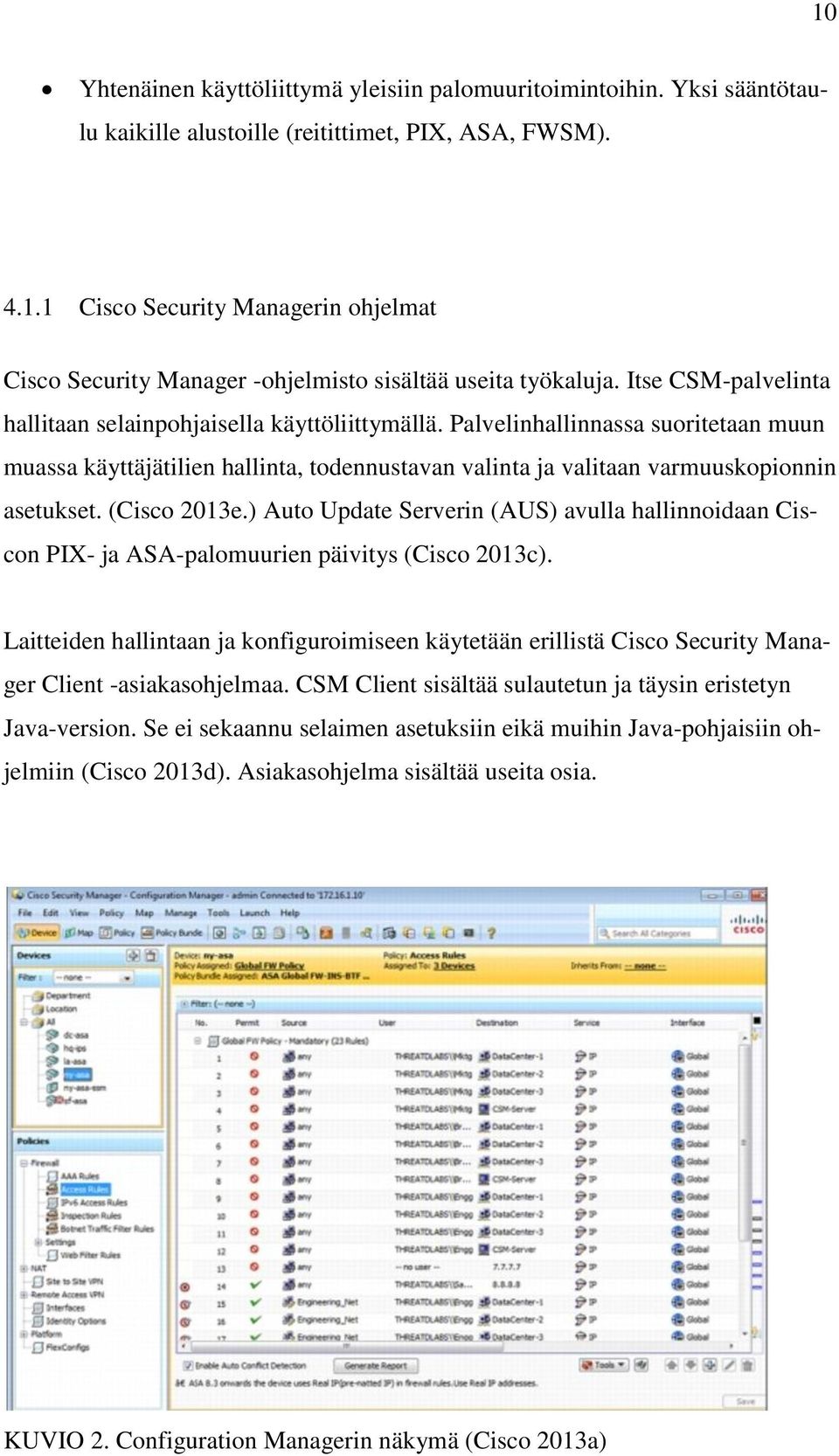 (Cisco 2013e.) Auto Update Serverin (AUS) avulla hallinnoidaan Ciscon PIX- ja ASA-palomuurien päivitys (Cisco 2013c).