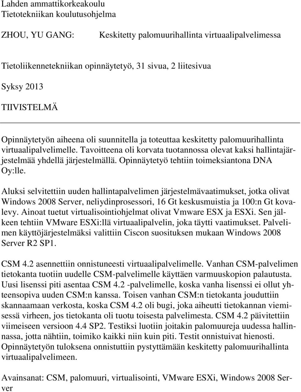 Tavoitteena oli korvata tuotannossa olevat kaksi hallintajärjestelmää yhdellä järjestelmällä. Opinnäytetyö tehtiin toimeksiantona DNA Oy:lle.