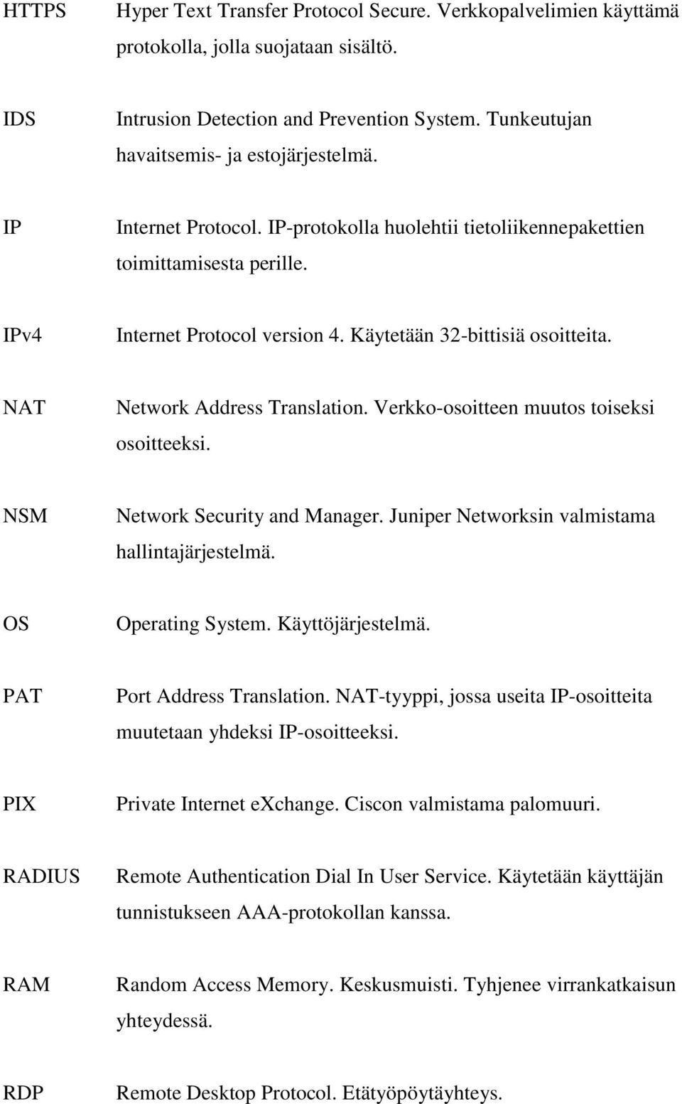 Verkko-osoitteen muutos toiseksi osoitteeksi. NSM Network Security and Manager. Juniper Networksin valmistama hallintajärjestelmä. OS Operating System. Käyttöjärjestelmä. PAT Port Address Translation.