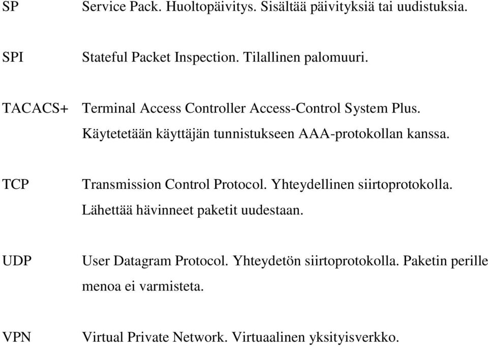 TCP Transmission Control Protocol. Yhteydellinen siirtoprotokolla. Lähettää hävinneet paketit uudestaan.