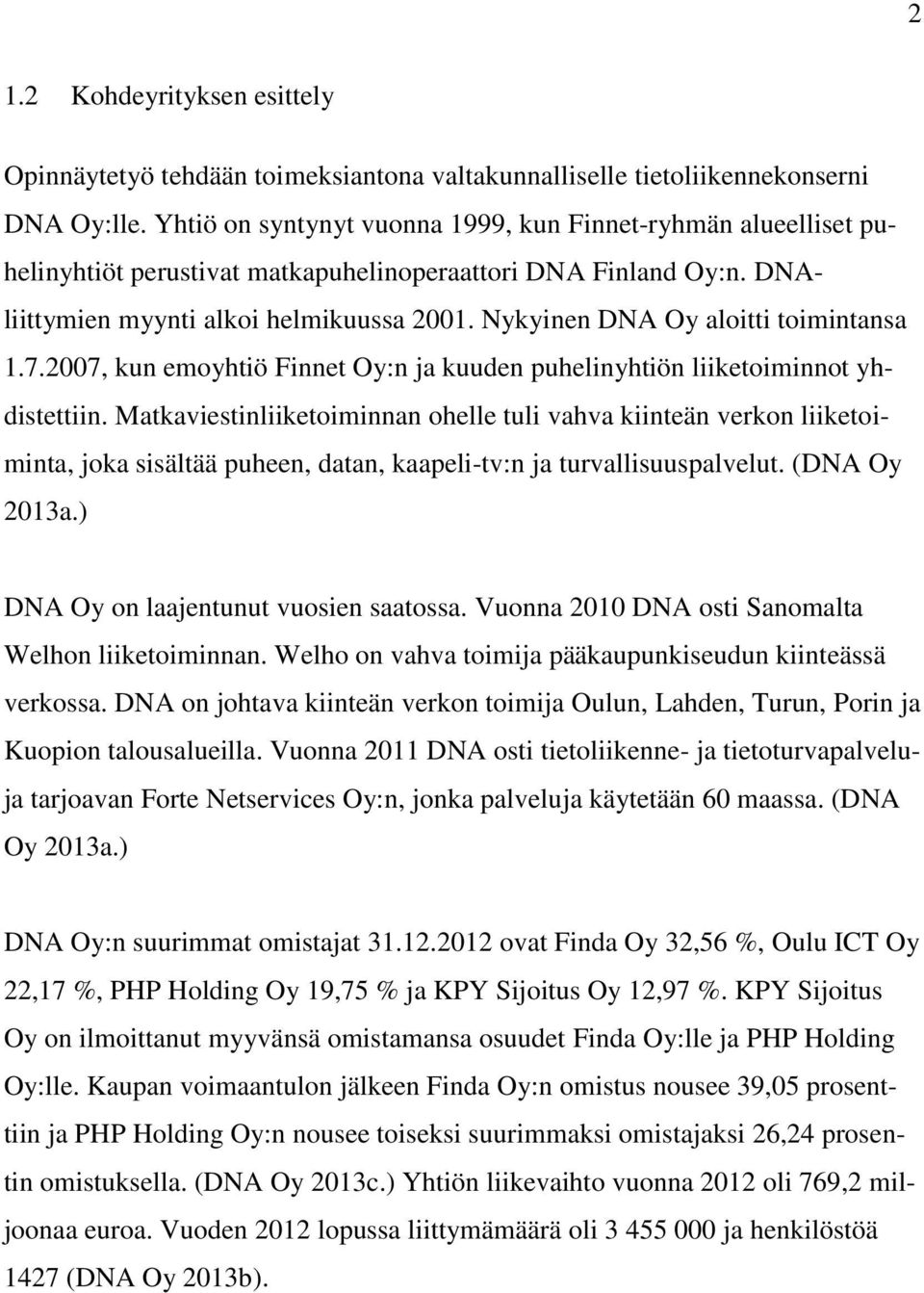 Nykyinen DNA Oy aloitti toimintansa 1.7.2007, kun emoyhtiö Finnet Oy:n ja kuuden puhelinyhtiön liiketoiminnot yhdistettiin.